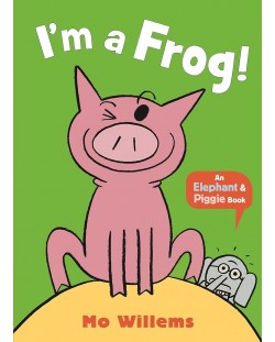 I'm a Frog! (An Elephant and Piggie Book)