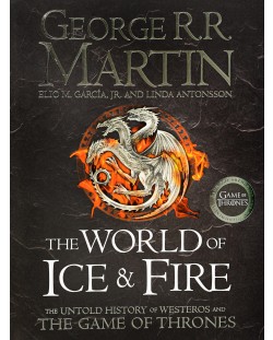 The World of Ice and Fire. The Untold History of Westeros and the Game of Thrones