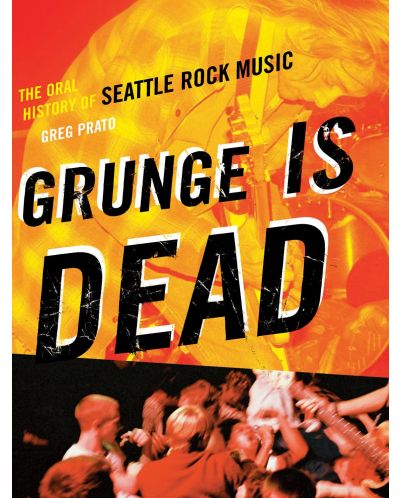 Grunge Is Dead: The Oral History of Seattle Rock Music - 1