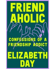 Friendaholic Confessions of a Friendship Addict