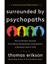 Surrounded by Psychopaths: How to Protect Yourself from Being Manipulated and Exploited in Business (and in Life)