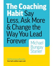 The Coaching Habit: Say Less, Ask More & Change the Way You Lead Forever